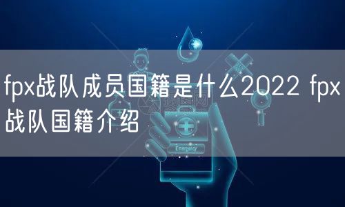 fpx战队成员国籍是什么2022 fpx战队国籍介绍