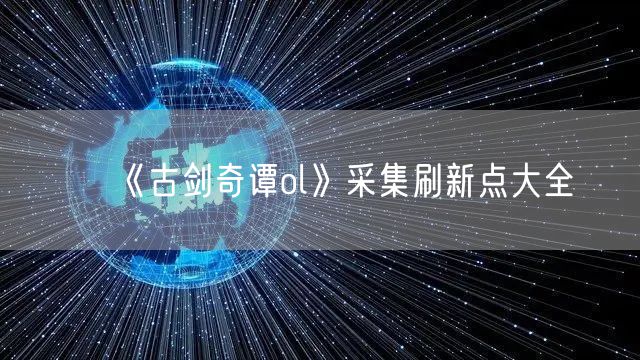 《古剑奇谭ol》采集刷新点大全