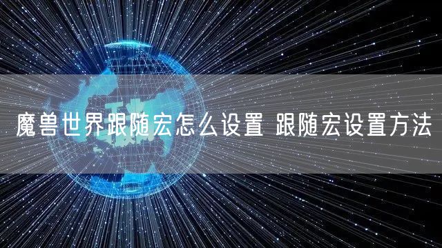 魔兽世界跟随宏怎么设置 跟随宏设置方法