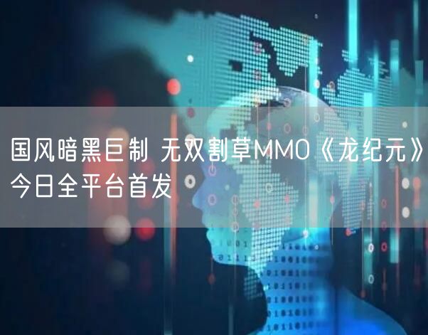 国风暗黑巨制 无双割草MMO《龙纪元》今日全平台首发