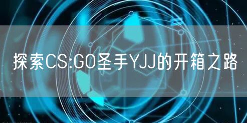 探索CS:GO圣手YJJ的开箱之路