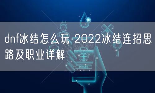 dnf冰结怎么玩 2022冰结连招思路及职业详解