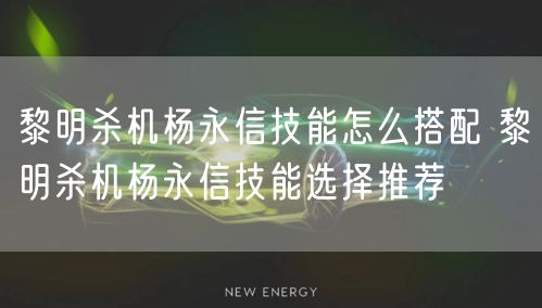 黎明杀机杨永信技能怎么搭配 黎明杀机杨永信技能选择推荐