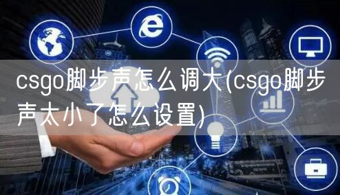 csgo脚步声怎么调大(csgo脚步声太小了怎么设置)
