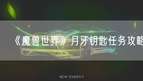《魔兽世界》月牙钥匙任务攻略