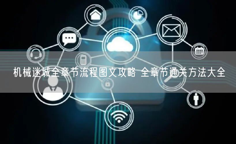 机械迷城全章节流程图文攻略 全章节通关方法大全