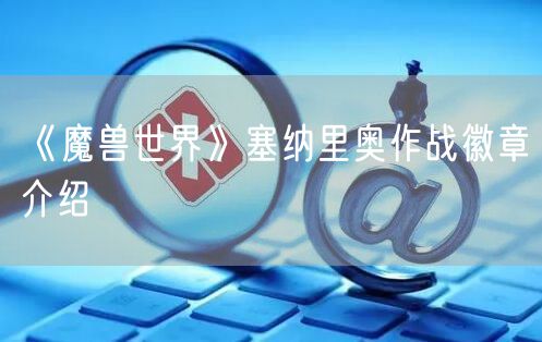 《魔兽世界》塞纳里奥作战徽章介绍