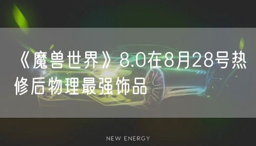 《魔兽世界》8.0在8月28号热修后物理最强饰品