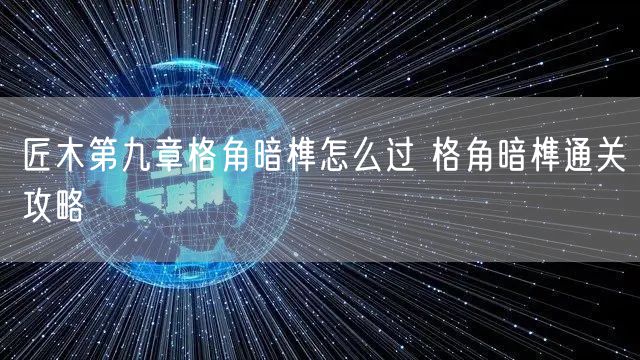 匠木第九章格角暗榫怎么过 格角暗榫通关攻略