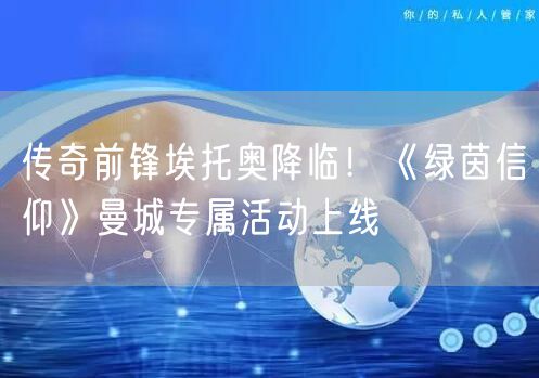 传奇前锋埃托奥降临！《绿茵信仰》曼城专属活动上线