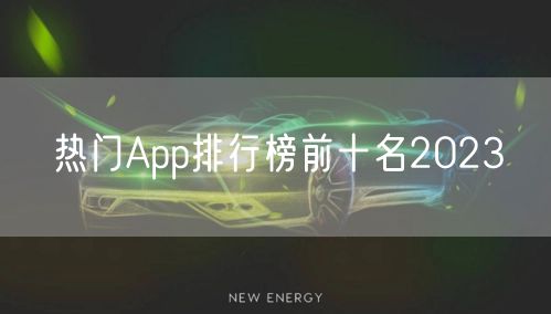 热门App排行榜前十名2023