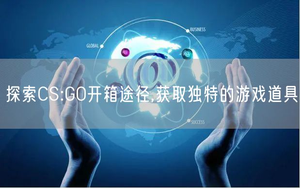 探索CS:GO开箱途径,获取独特的游戏道具
