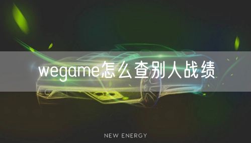 wegame怎么查别人战绩