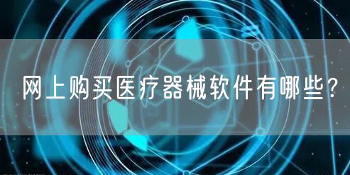 网上购买医疗器械软件有哪些？