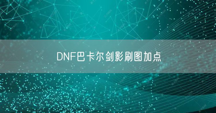 DNF巴卡尔剑影刷图加点