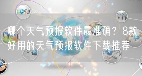 哪个天气预报软件最准确？8款好用的天气预报软件下载推荐