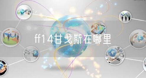 ff14甘戈斯在哪里