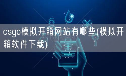 csgo模拟开箱网站有哪些(模拟开箱软件下载)