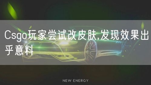 Csgo玩家尝试改皮肤,发现效果出乎意料