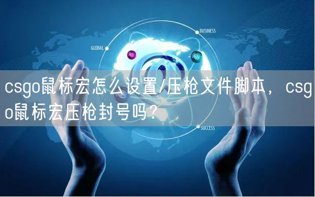 csgo鼠标宏怎么设置/压枪文件脚本,csgo鼠标宏压枪封号吗?