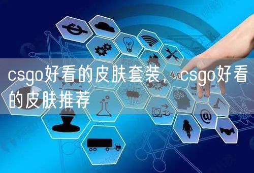csgo好看的皮肤套装，csgo好看的皮肤推荐