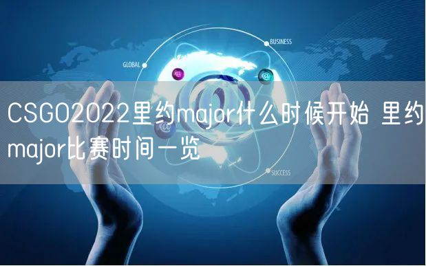 CSGO2022里约major什么时候开始 里约major比赛时间一览