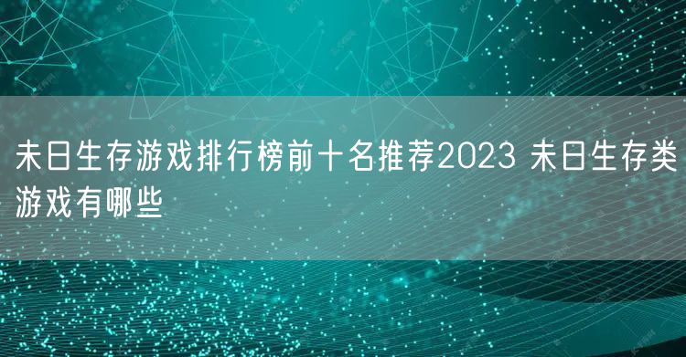 未日生存游戏排行榜前十名推荐2023 未日生存类游戏有哪些