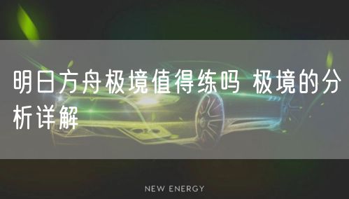 明日方舟极境值得练吗 极境的分析详解