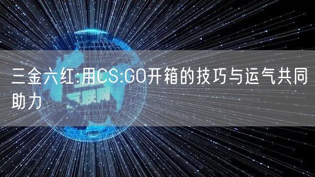 三金六红:用CS:GO开箱的技巧与运气共同助力