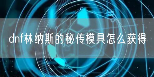 dnf林纳斯的秘传模具怎么获得