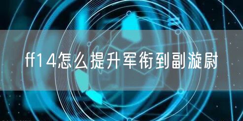 ff14怎么提升军衔到副漩尉