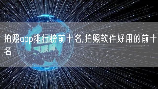 拍照app排行榜前十名,拍照软件好用的前十名
