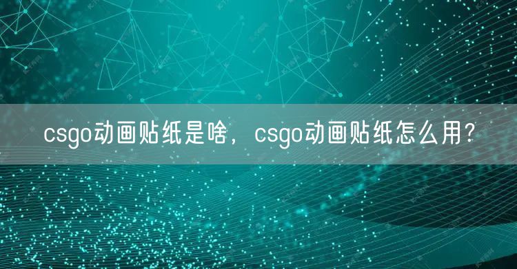 csgo动画贴纸是啥，csgo动画贴纸怎么用？