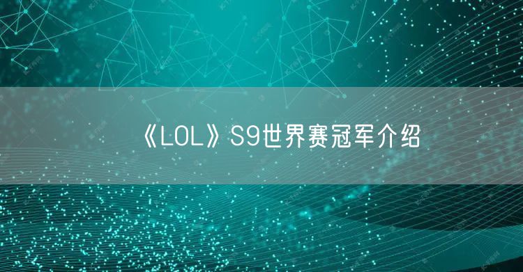 《LOL》S9世界赛冠军介绍