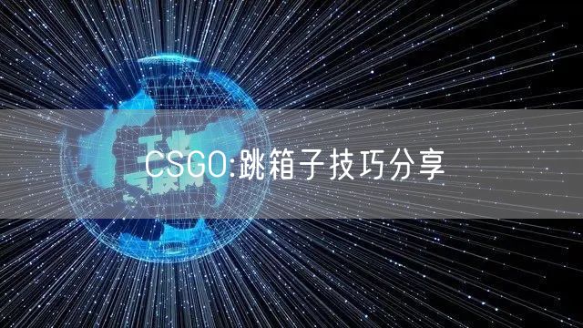 CSGO:跳箱子技巧分享