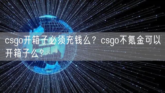 csgo开箱子必须充钱么？csgo不氪金可以开箱子么？