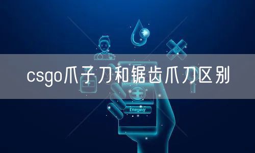 csgo爪子刀和锯齿爪刀区别