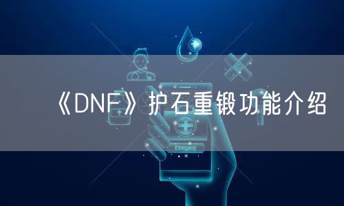 《DNF》护石重锻功能介绍