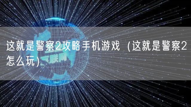 这就是警察2攻略手机游戏（这就是警察2怎么玩）