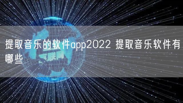 提取音乐的软件app2022 提取音乐软件有哪些