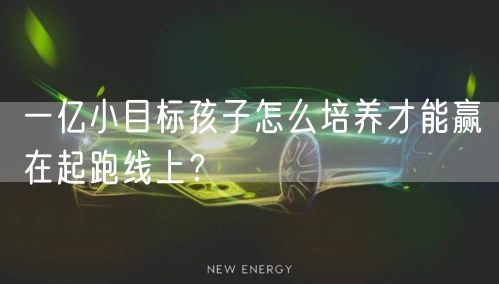 一亿小目标孩子怎么培养才能赢在起跑线上？