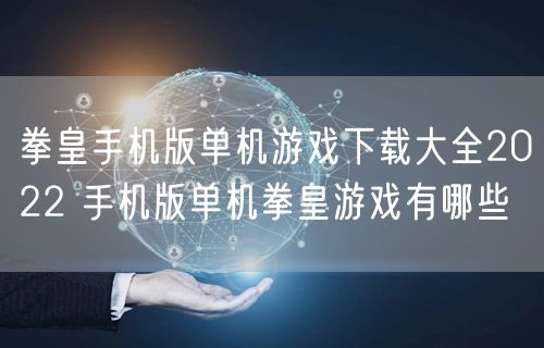 拳皇手机版单机游戏下载大全2022 手机版单机拳皇游戏有哪些