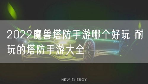 2022魔兽塔防手游哪个好玩 耐玩的塔防手游大全