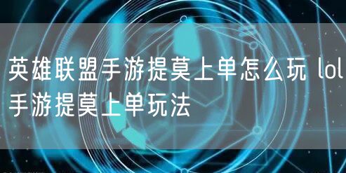 英雄联盟手游提莫上单怎么玩 lol手游提莫上单玩法
