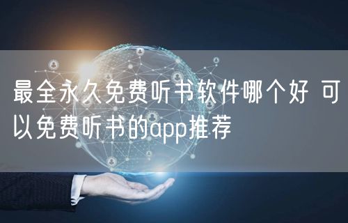 最全永久免费听书软件哪个好 可以免费听书的app推荐