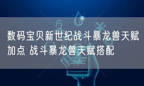 数码宝贝新世纪战斗暴龙兽天赋加点 战斗暴龙兽天赋搭配