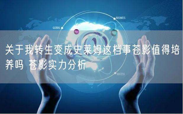 关于我转生变成史莱姆这档事苍影值得培养吗 苍影实力分析