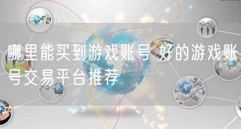 哪里能买到游戏账号 好的游戏账号交易平台推荐
