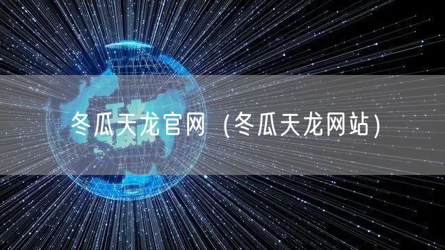 冬瓜天龙官网（冬瓜天龙网站）