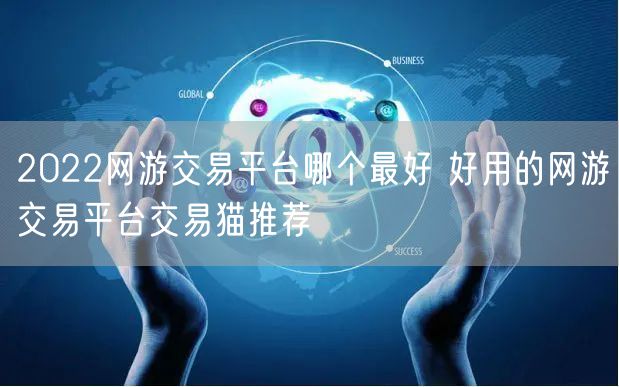 2022网游交易平台哪个最好 好用的网游交易平台交易猫推荐